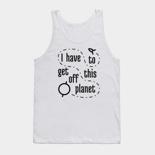 I Have To Get Off This Planet 2 Tank Top